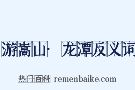 游嵩山·龙潭反义词是什么意思的图片